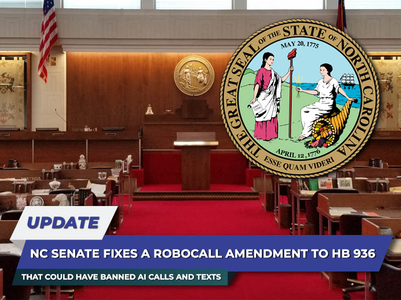 North Carolina Senate Fixes a Last-Minute Robocall Amendment to HB 936 That Could Have Banned AI Calls and Texts — Even With Consumer Consent